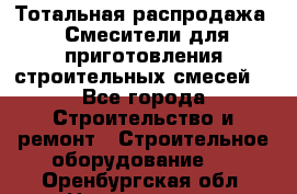 Тотальная распродажа / Смесители для приготовления строительных смесей  - Все города Строительство и ремонт » Строительное оборудование   . Оренбургская обл.,Новотроицк г.
